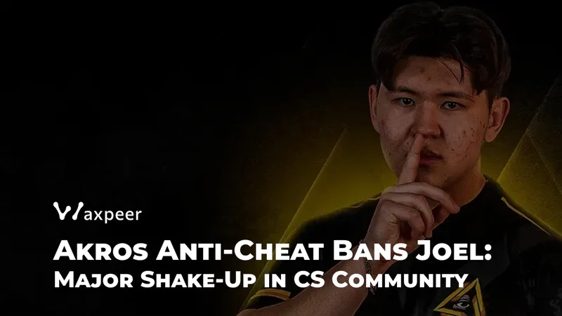 Joel Banned by Akros Anti-Cheat: Impact on BC.Gaming and CS Scene