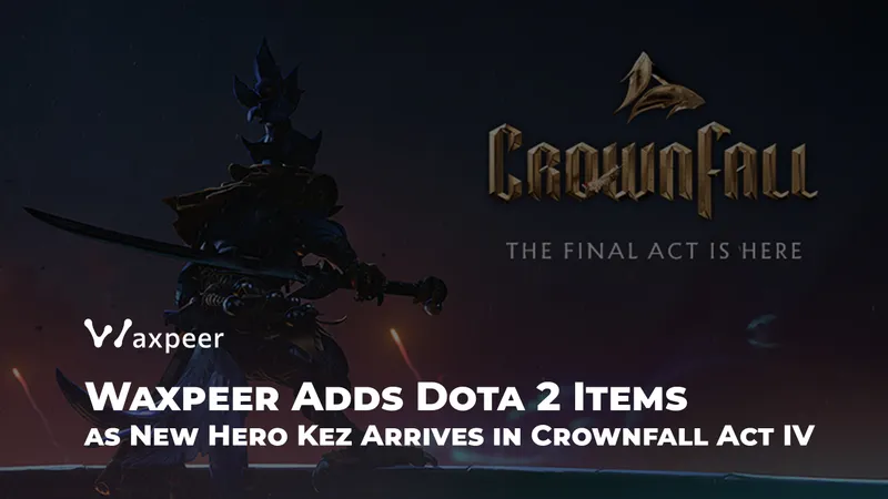 Waxpeer Adds Dota 2 Items: New Hero Kez Debuts in Crownfall Act IV Update